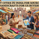 Best Cities in India for Sourcing Handicrafts for US Buyers