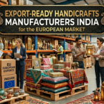 Export-Ready Handicrafts Manufacturers India for European Market
