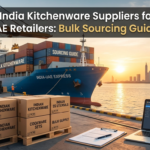 India Kitchenware Suppliers for UAE Retailers: Bulk Sourcing Guide