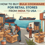 How to Buy Bulk Cookware for Retail Stores from India to USA