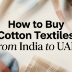 How to Buy Cotton Textiles from India to UAE