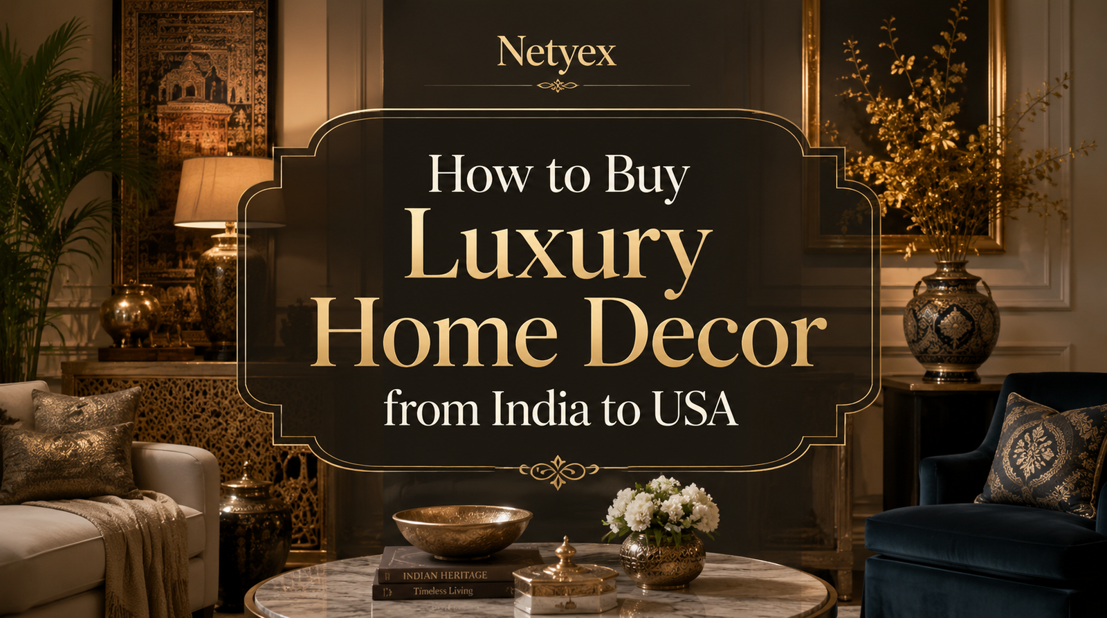 How to Buy Luxury Home Decor from India to USA