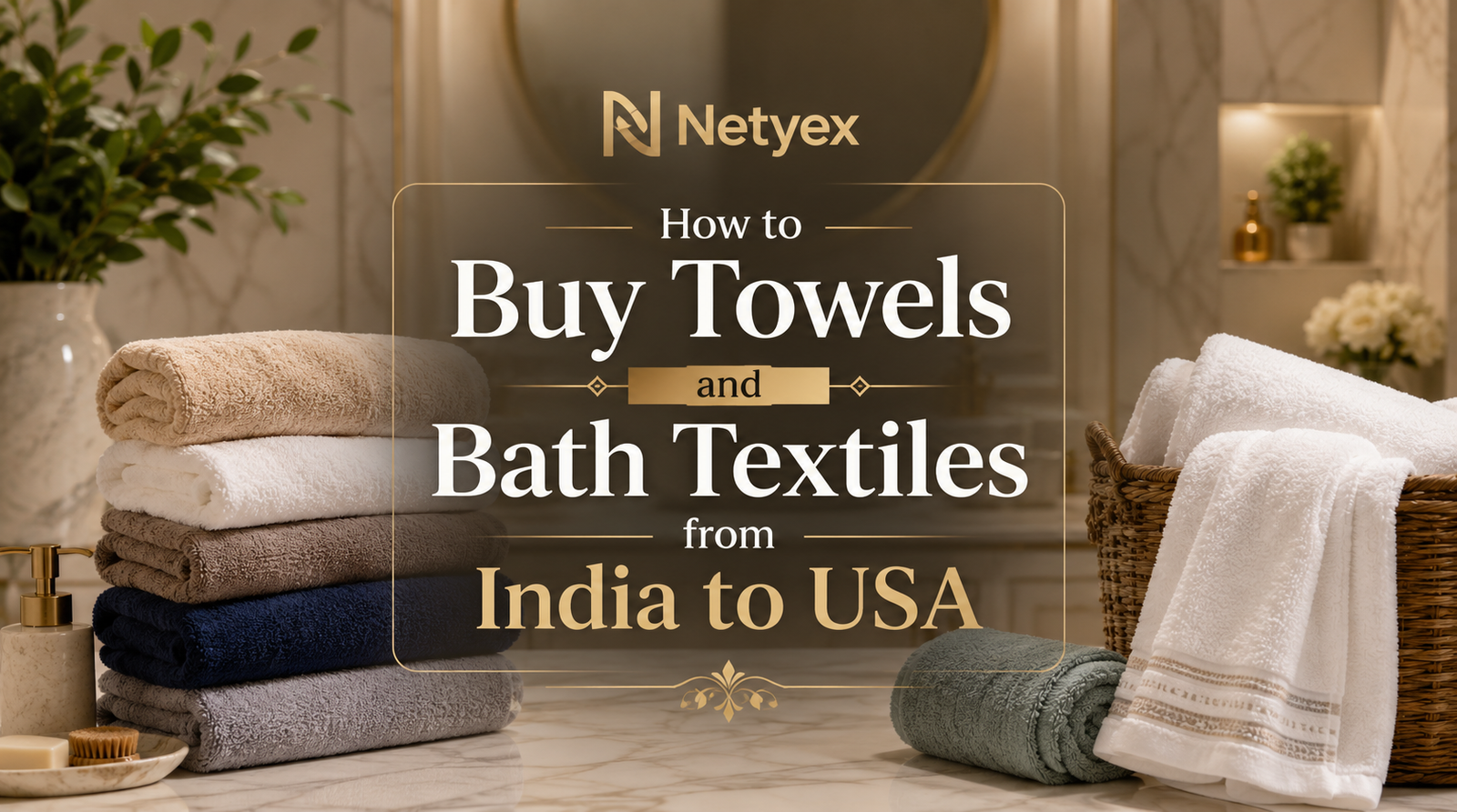 How to Buy Towels and Bath Textiles from India to USA