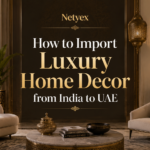 How to Import Luxury Home Decor from India to UAE