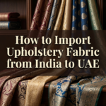 How to Import Upholstery Fabric from India to UAE