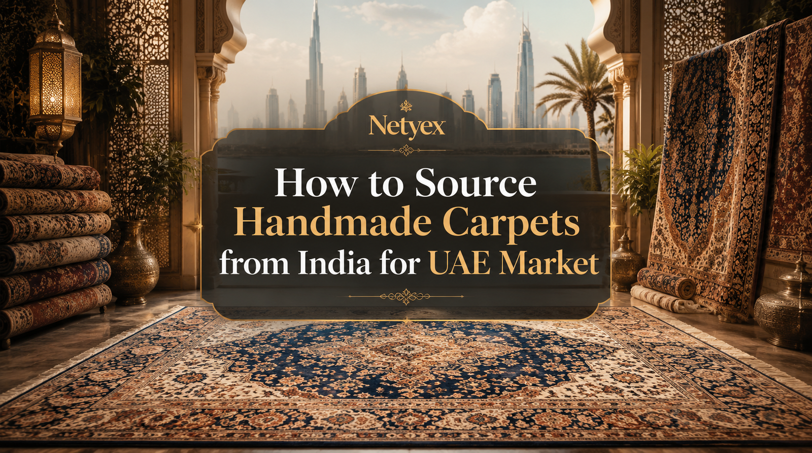 How to Source Handmade Carpets from India for UAE Market