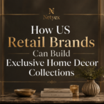 How US Retail Brands Can Build Exclusive Home Decor Collections