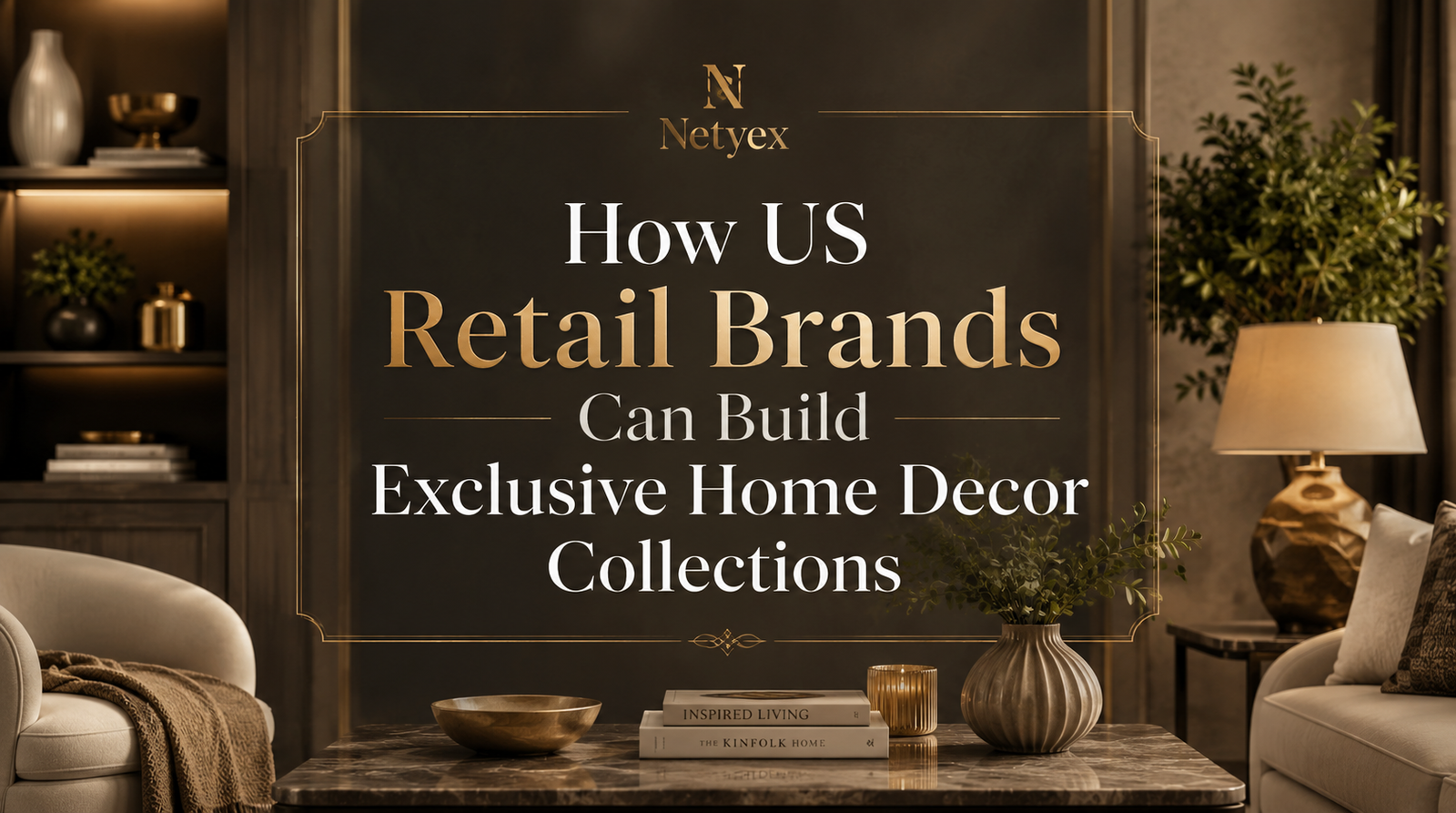 How US Retail Brands Can Build Exclusive Home Decor Collections