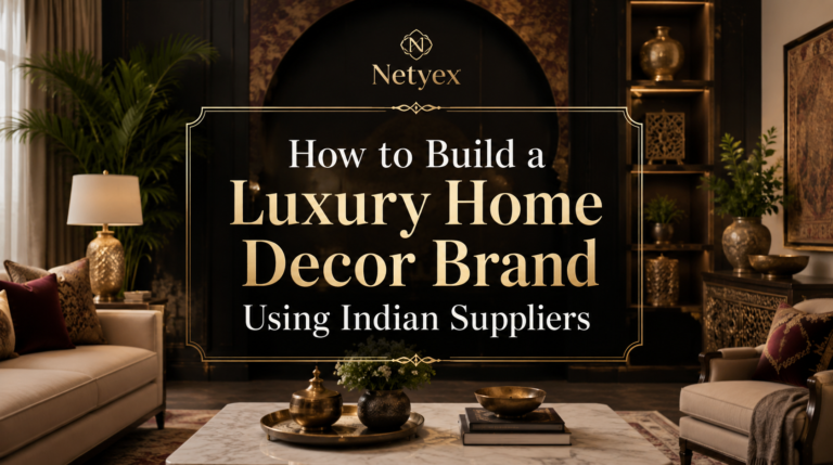 How to Build a Luxury Home Decor Brand Using Indian Suppliers