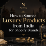 How to Source Luxury Products from India for Shopify Brands