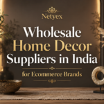 Wholesale Home Decor Suppliers in India for Ecommerce Brands