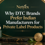Why DTC Brands Prefer Indian Manufacturers for Private Label Products